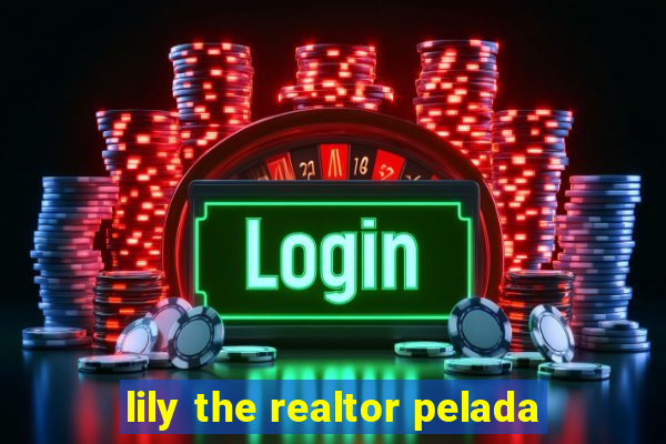 lily the realtor pelada